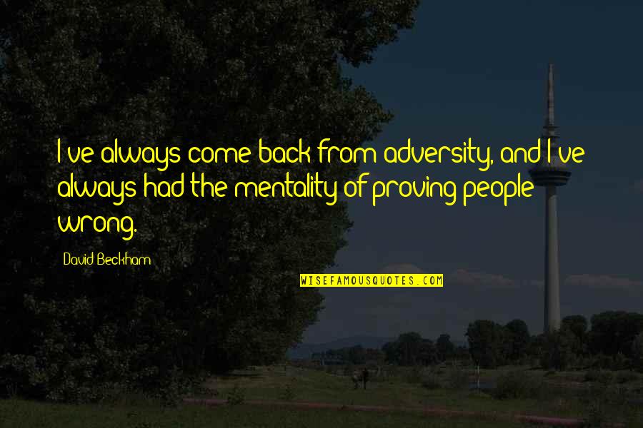 Proving People Wrong Quotes By David Beckham: I've always come back from adversity, and I've