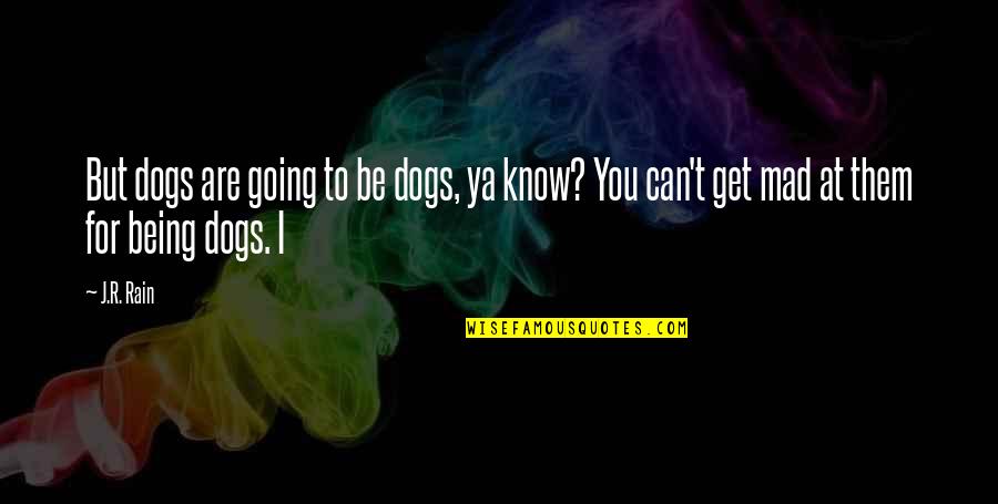 Proving Something Quotes By J.R. Rain: But dogs are going to be dogs, ya