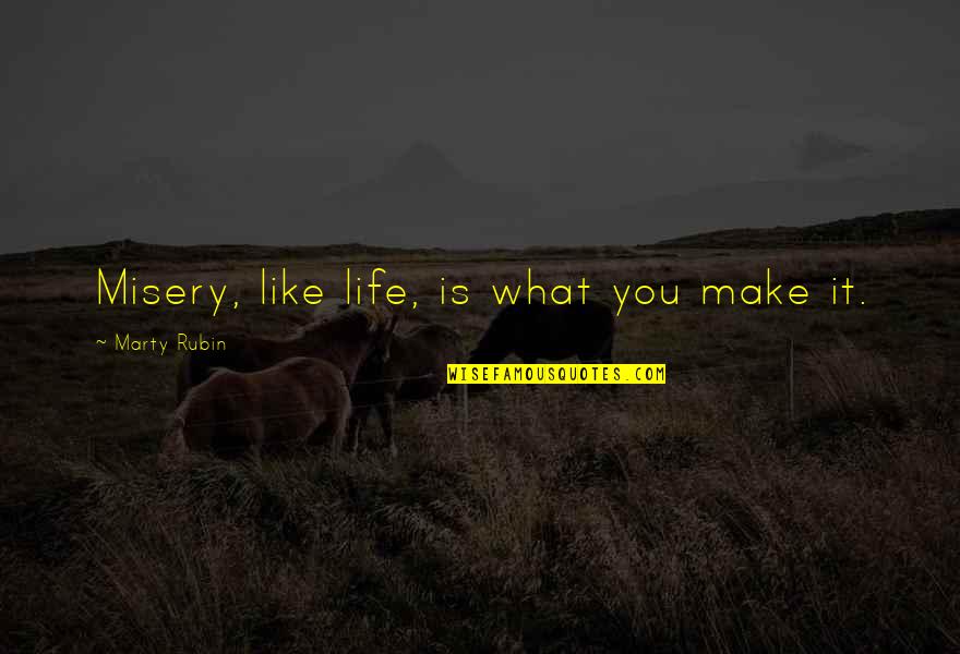 Proving Something Quotes By Marty Rubin: Misery, like life, is what you make it.