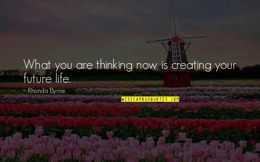 Proving Something Quotes By Rhonda Byrne: What you are thinking now is creating your