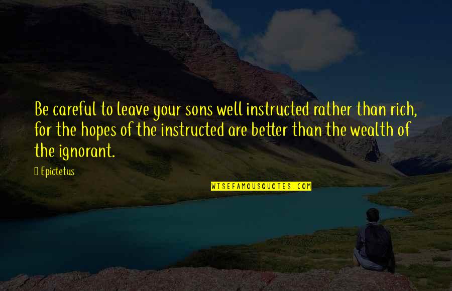 Proving To Yourself Quotes By Epictetus: Be careful to leave your sons well instructed