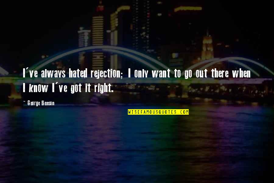 Proving To Yourself Quotes By George Benson: I've always hated rejection; I only want to Proving To Yourself Quotes By George Benson: I've always hated rejection; I only want to