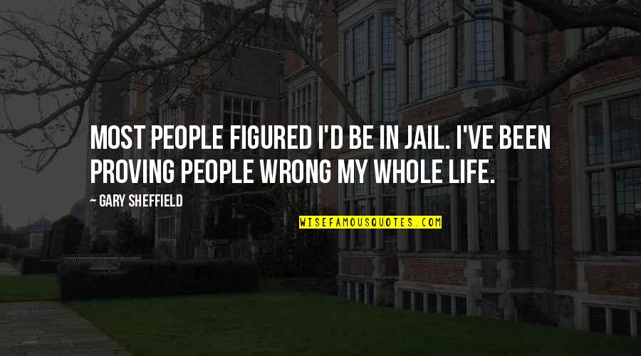 Proving You Wrong Quotes By Gary Sheffield: Most people figured I'd be in jail. I've
