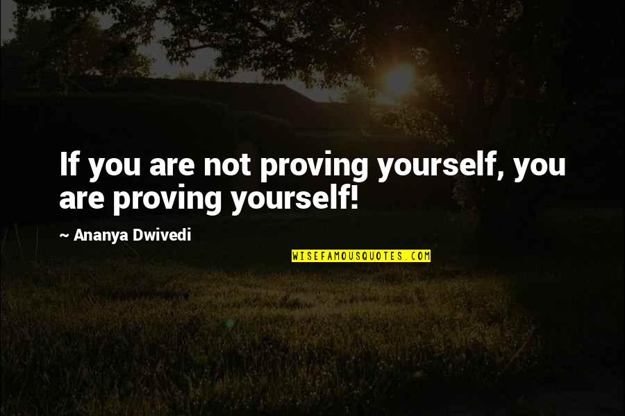 Proving Yourself Quotes By Ananya Dwivedi: If you are not proving yourself, you are