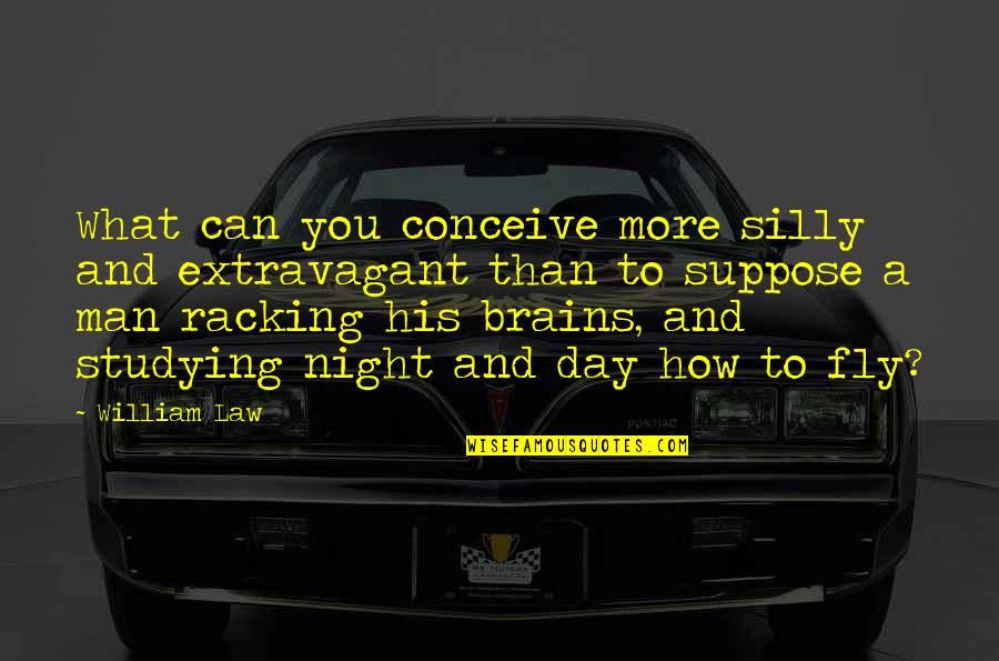 Proving Yourself Wrong Quotes By William Law: What can you conceive more silly and extravagant