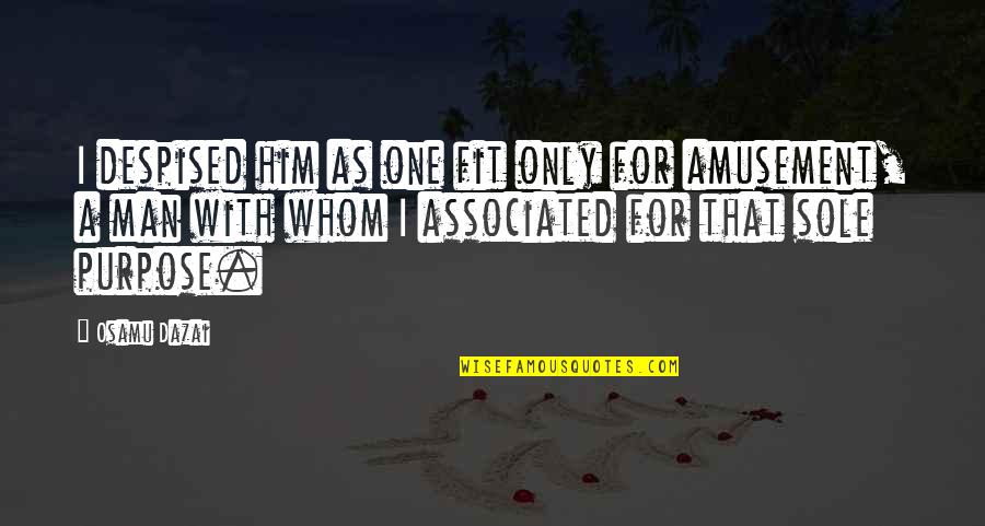 Provinieron Definicion Quotes By Osamu Dazai: I despised him as one fit only for