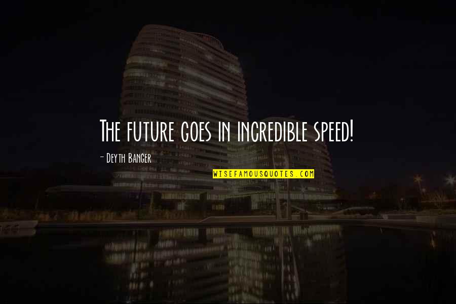 Provisionally Accepted Quotes By Deyth Banger: The future goes in incredible speed!