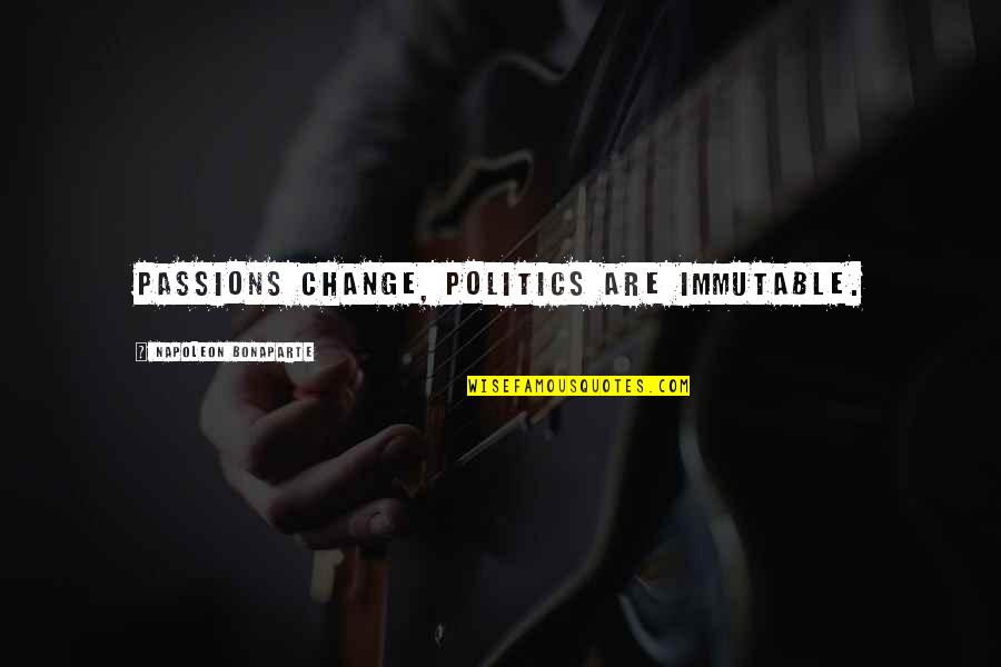 Provisoire Dentaire Quotes By Napoleon Bonaparte: Passions change, politics are immutable.
