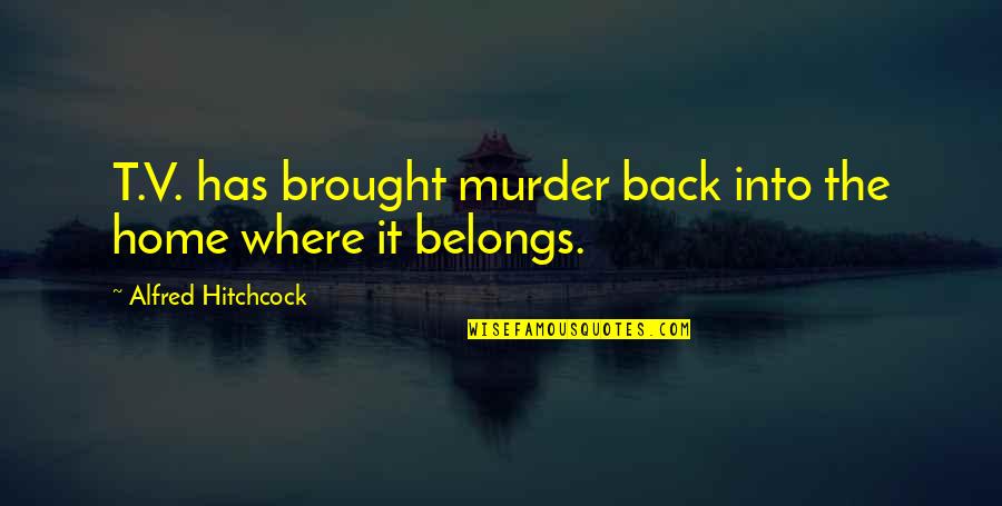 Provisory Quotes By Alfred Hitchcock: T.V. has brought murder back into the home Provisory Quotes By Alfred Hitchcock: T.V. has brought murder back into the home