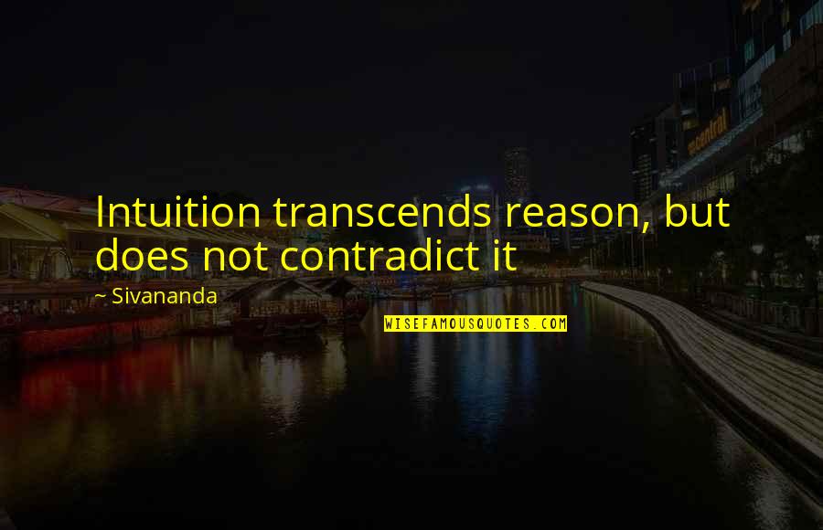 Provisory Quotes By Sivananda: Intuition transcends reason, but does not contradict it