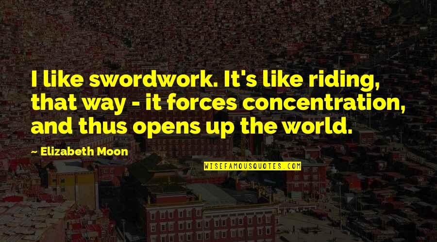 Provistos Quotes By Elizabeth Moon: I like swordwork. It's like riding, that way Provistos Quotes By Elizabeth Moon: I like swordwork. It's like riding, that way