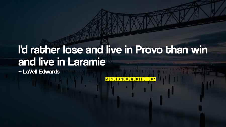 Provo Quotes By LaVell Edwards: I'd rather lose and live in Provo than