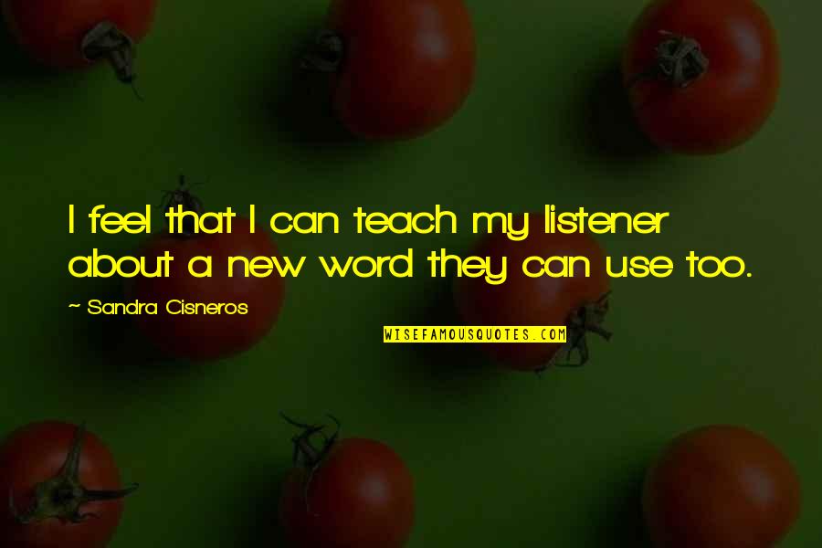 Provo Quotes By Sandra Cisneros: I feel that I can teach my listener Provo Quotes By Sandra Cisneros: I feel that I can teach my listener