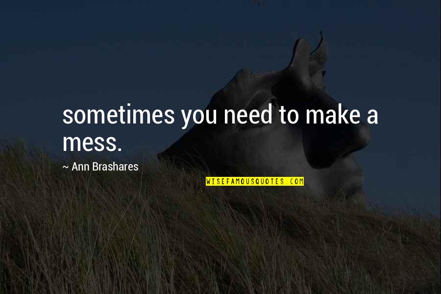 Provocaba Sinonimo Quotes By Ann Brashares: sometimes you need to make a mess. Provocaba Sinonimo Quotes By Ann Brashares: sometimes you need to make a mess.