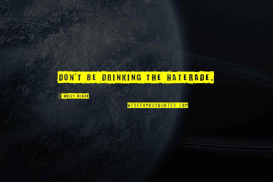 Provocant Quotes By Holly Black: Don't be drinking the Haterade.