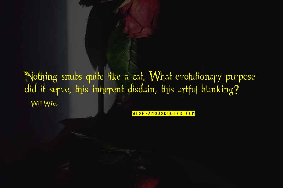 Provocas En Quotes By Will Wiles: Nothing snubs quite like a cat. What evolutionary Provocas En Quotes By Will Wiles: Nothing snubs quite like a cat. What evolutionary
