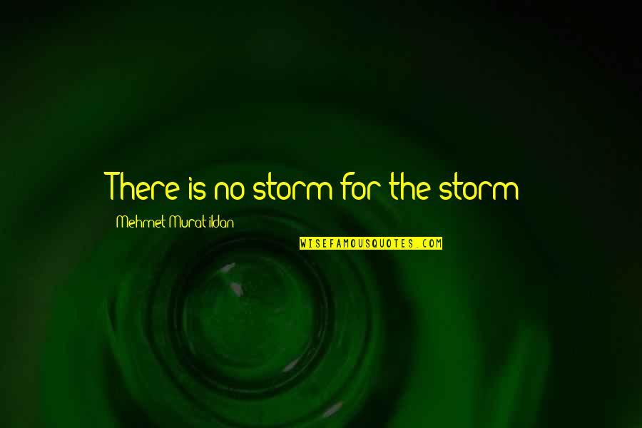 Provocateurs In The Minneapolis Quotes By Mehmet Murat Ildan: There is no storm for the storm! Provocateurs In The Minneapolis Quotes By Mehmet Murat Ildan: There is no storm for the storm!