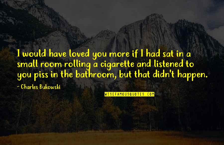 Provocative Art Quotes By Charles Bukowski: I would have loved you more if I