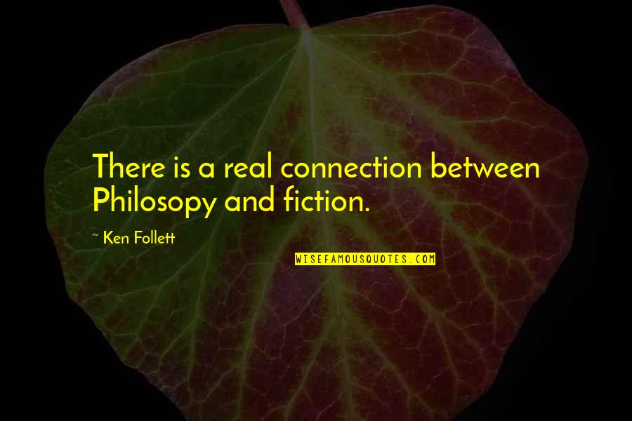 Provocative Art Quotes By Ken Follett: There is a real connection between Philosopy and