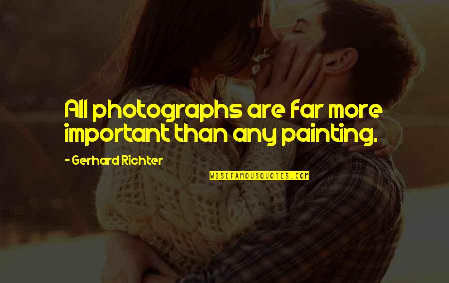 Provocative Movie Quotes By Gerhard Richter: All photographs are far more important than any