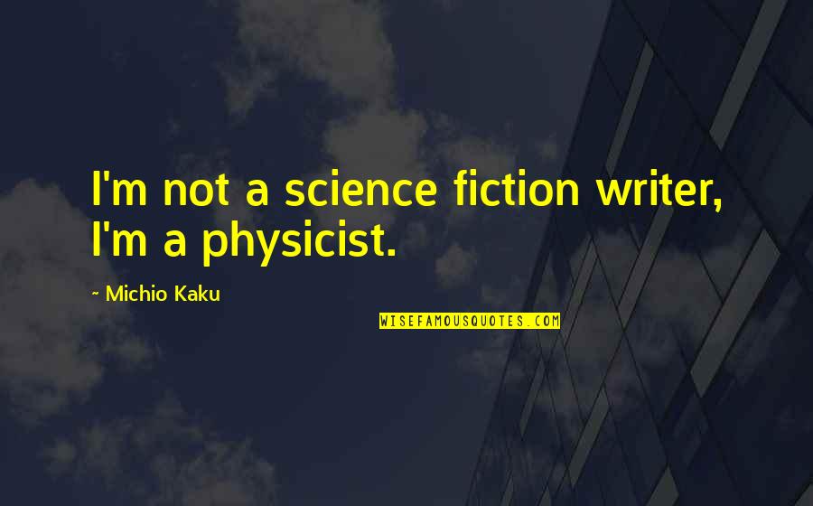 Provocative Movie Quotes By Michio Kaku: I'm not a science fiction writer, I'm a