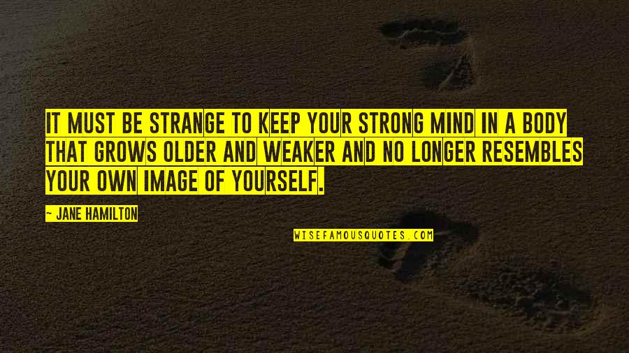 Provocative Picture Quotes By Jane Hamilton: It must be strange to keep your strong