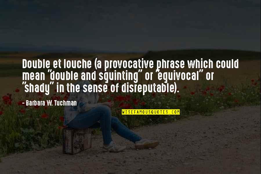 Provocative Quotes By Barbara W. Tuchman: Double et louche (a provocative phrase which could