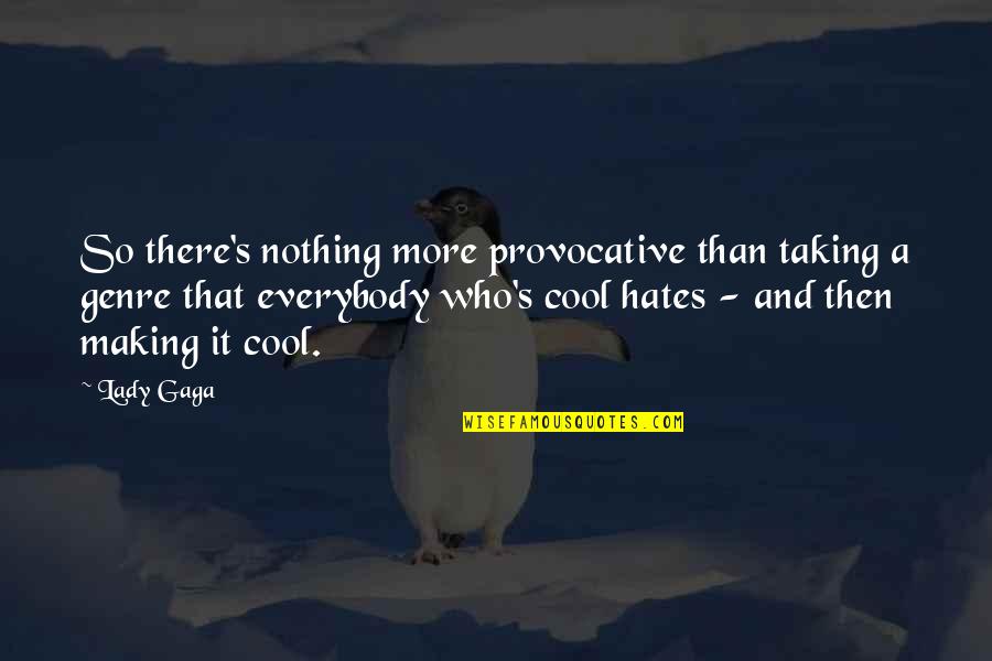 Provocative Quotes By Lady Gaga: So there's nothing more provocative than taking a