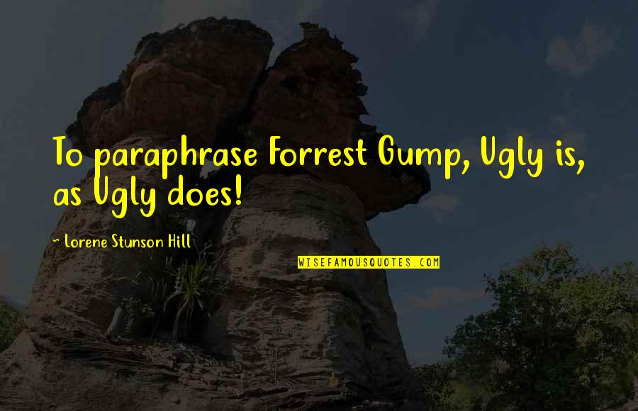 Provocative Quotes By Lorene Stunson Hill: To paraphrase Forrest Gump, Ugly is, as Ugly