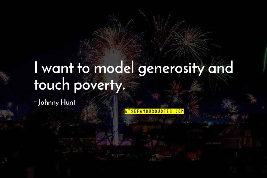 Provocative Religion Quotes By Johnny Hunt: I want to model generosity and touch poverty.