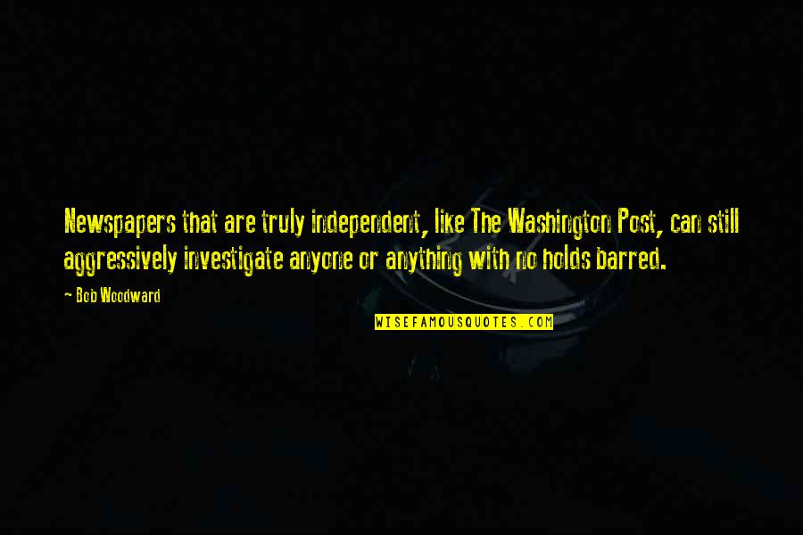 Provocazione 1995 Quotes By Bob Woodward: Newspapers that are truly independent, like The Washington