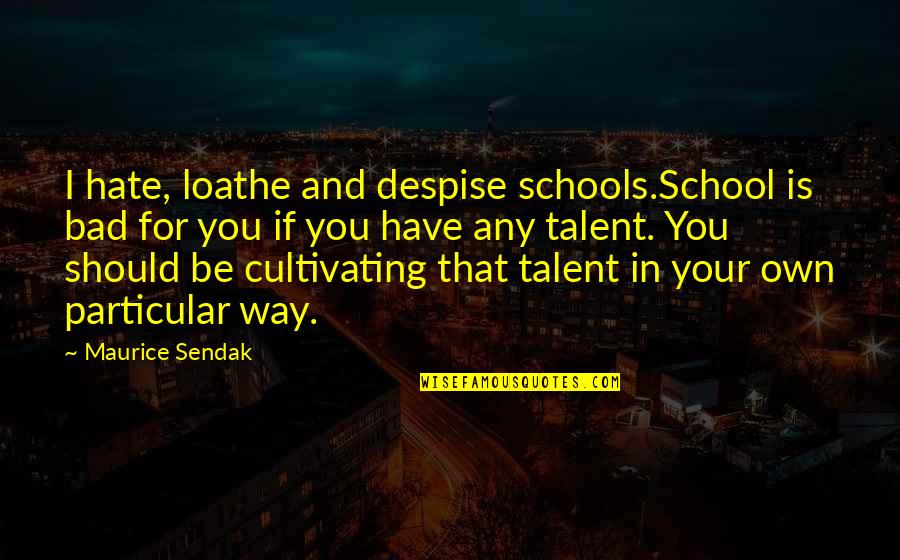 Provodnikov Boxer Quotes By Maurice Sendak: I hate, loathe and despise schools.School is bad