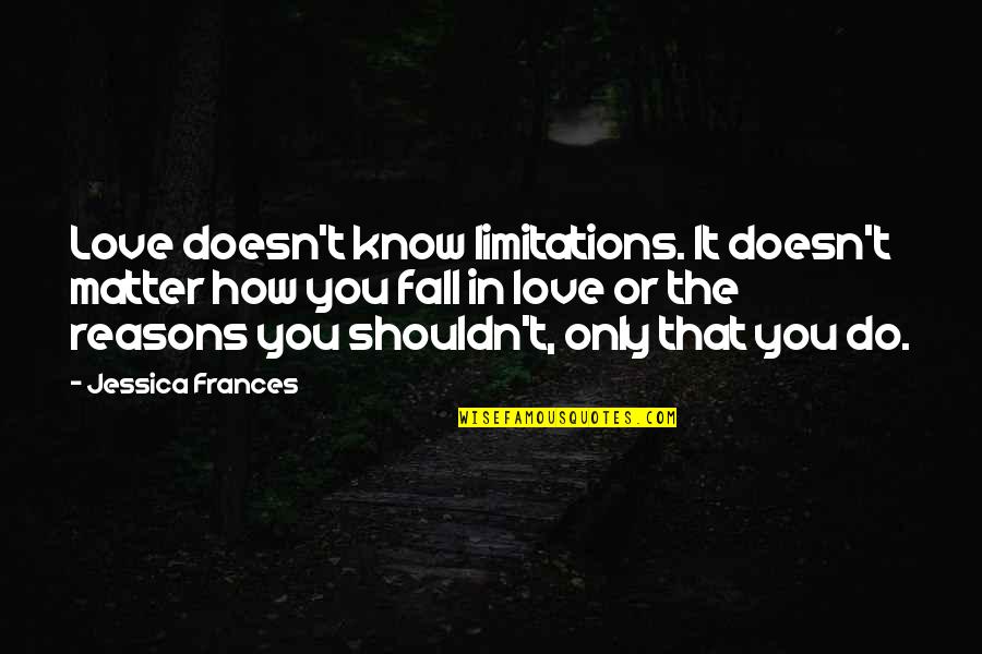Provodnikov Vs Molina Quotes By Jessica Frances: Love doesn't know limitations. It doesn't matter how Provodnikov Vs Molina Quotes By Jessica Frances: Love doesn't know limitations. It doesn't matter how