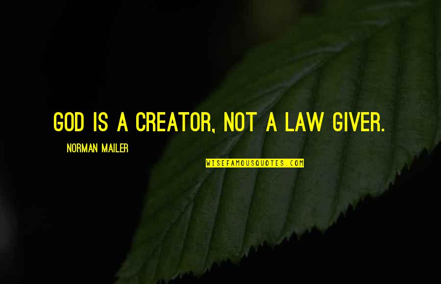 Provodnikov Vs Molina Quotes By Norman Mailer: God is a creator, not a law giver. Provodnikov Vs Molina Quotes By Norman Mailer: God is a creator, not a law giver.