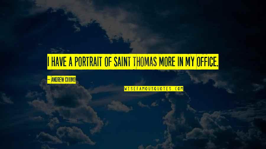 Provoid Quotes By Andrew Cuomo: I have a portrait of Saint Thomas More Provoid Quotes By Andrew Cuomo: I have a portrait of Saint Thomas More