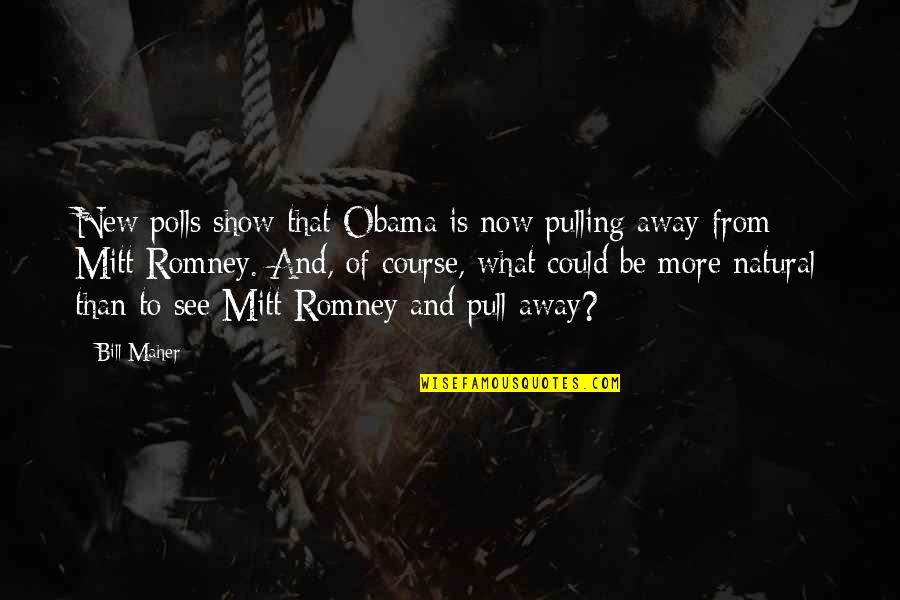 Provoid Quotes By Bill Maher: New polls show that Obama is now pulling Provoid Quotes By Bill Maher: New polls show that Obama is now pulling