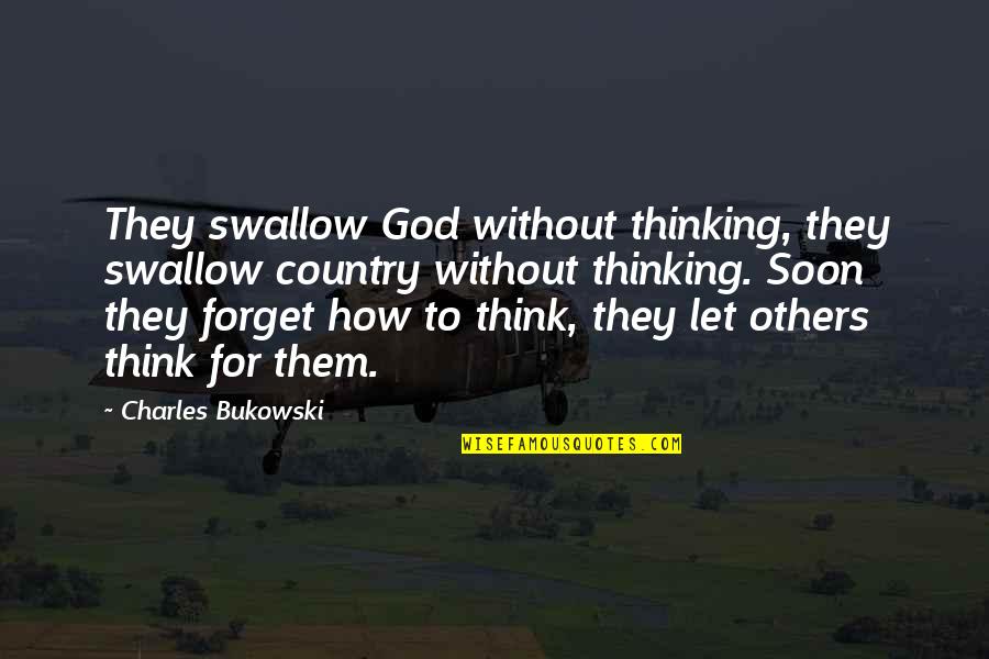 Provoid Quotes By Charles Bukowski: They swallow God without thinking, they swallow country