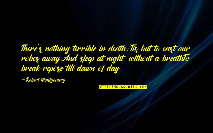 Provoid Quotes By Robert Montgomery: There's nothing terrible in death;'Tis but to cast Provoid Quotes By Robert Montgomery: There's nothing terrible in death;'Tis but to cast