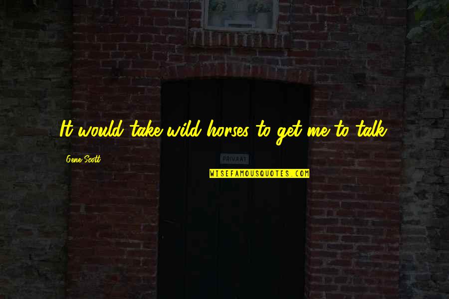 Provokante Quotes By Gene Scott: It would take wild horses to get me