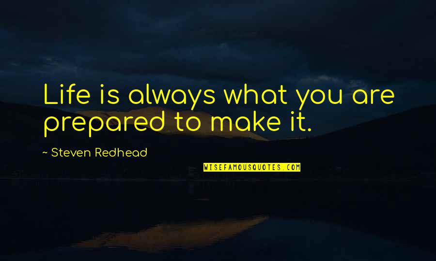 Provoke Me Quotes By Steven Redhead: Life is always what you are prepared to