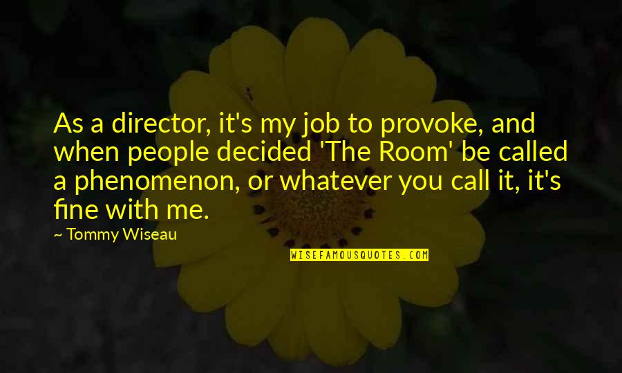 Provoke Me Quotes By Tommy Wiseau: As a director, it's my job to provoke,