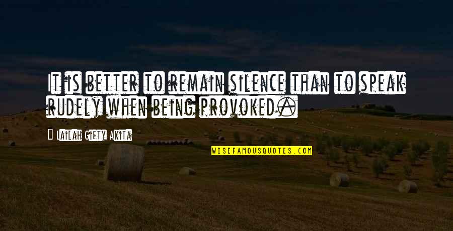Provoked Quotes By Lailah Gifty Akita: It is better to remain silence than to