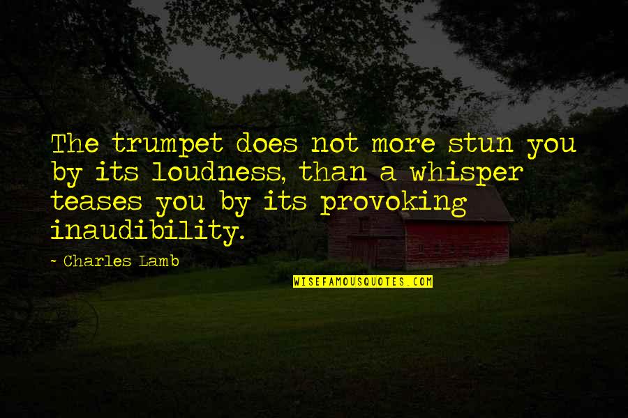 Provoking Quotes By Charles Lamb: The trumpet does not more stun you by