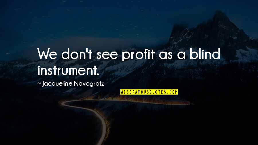 Provoking Quotes By Jacqueline Novogratz: We don't see profit as a blind instrument.