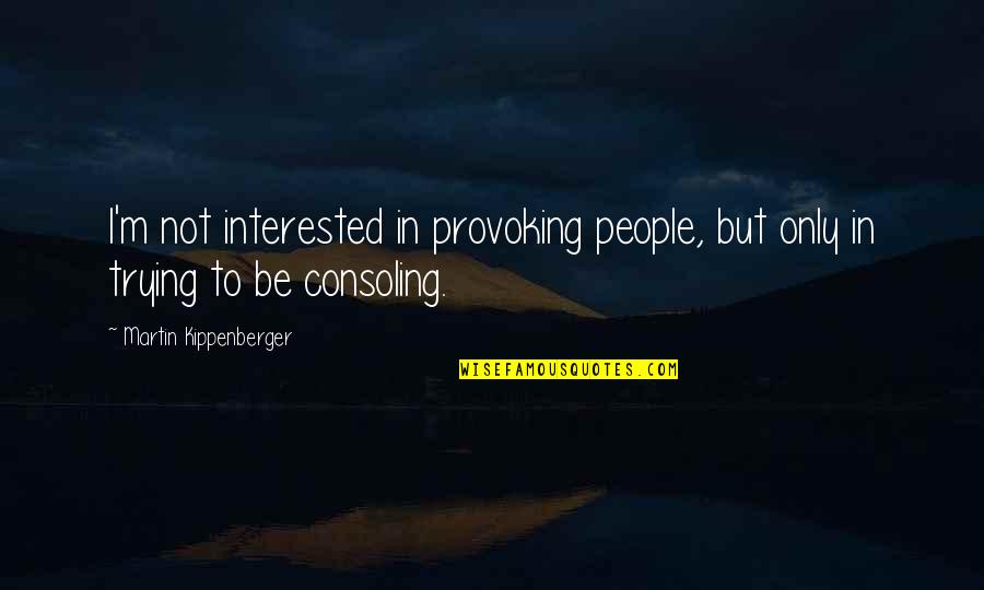 Provoking Quotes By Martin Kippenberger: I'm not interested in provoking people, but only