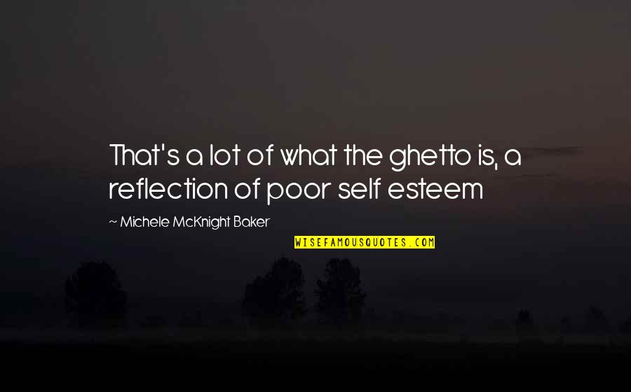 Provoking Quotes By Michele McKnight Baker: That's a lot of what the ghetto is,