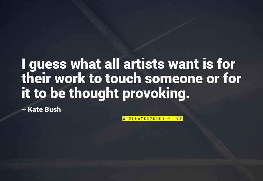 Provoking Someone Quotes By Kate Bush: I guess what all artists want is for