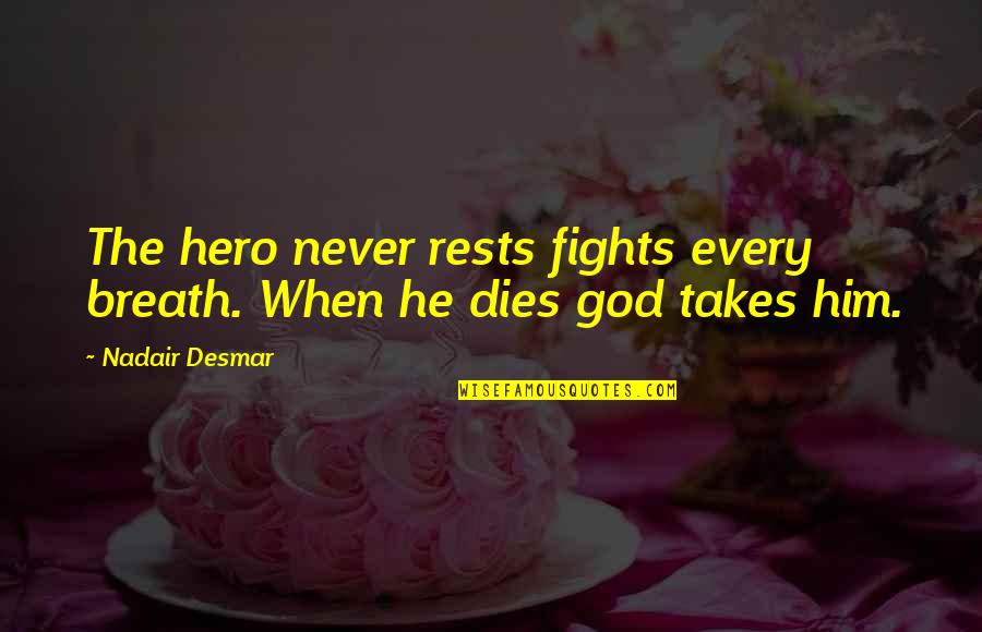 Provoking Someone Quotes By Nadair Desmar: The hero never rests fights every breath. When