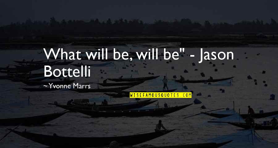 Provoking Someone Quotes By Yvonne Marrs: What will be, will be" - Jason Bottelli