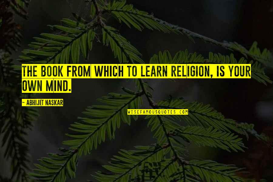Provoking Thought Quotes By Abhijit Naskar: The book from which to learn religion, is
